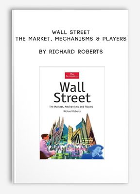 Wall Street. The Market, Mechanisms & Players by Richard Roberts