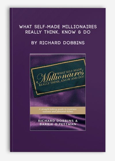 What Self-Made Millionaires Really Think, Know & Do by Richard Dobbins