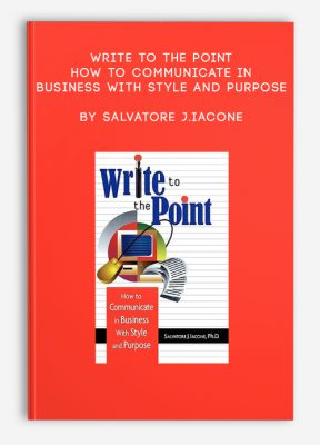 Write To The Point – How to Communicate in Business With Style and Purpose by Salvatore J.Iacone