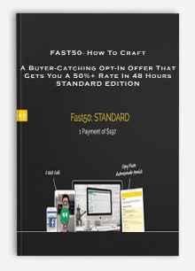 FAST50- How To Craft A Buyer-Catching Opt-In Offer That Gets You A 50%+ Rate In 48 Hours STANDARD EDITION