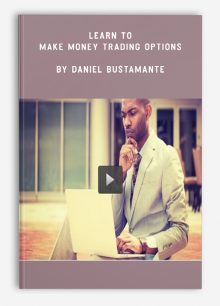 Learn to Make Money Trading Options by Daniel Bustamante