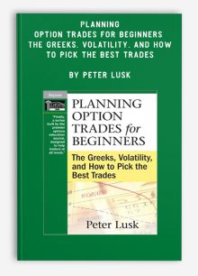 Planning Option Trades for Beginners: The Greeks, Volatility, and How to Pick the Best Trades by Peter Lusk