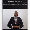 Andre C Hatchett – The Ambitious Business Owner