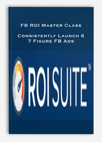 FB ROI Master Class – Consistently Launch 6 – 7 Figure FB Ads