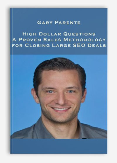 Gary Parente – High Dollar Questions: A Proven Sales Methodology for Closing Large SEO Deals