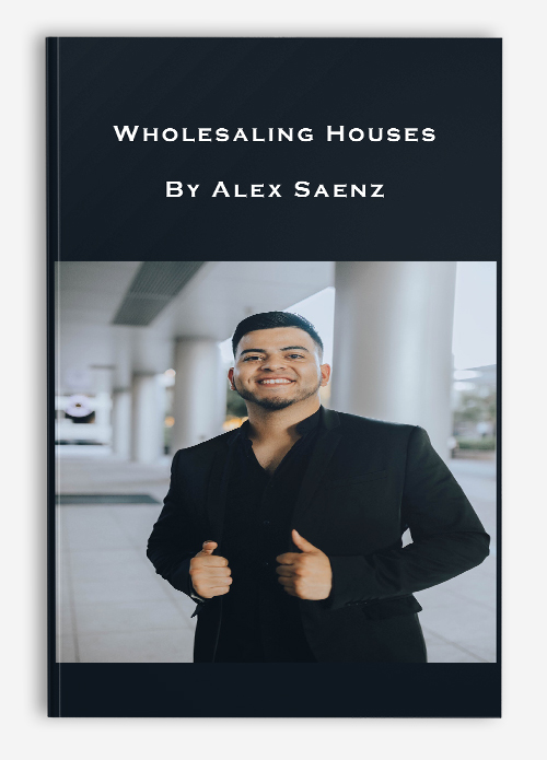Wholesaling Houses By Alex Saenz