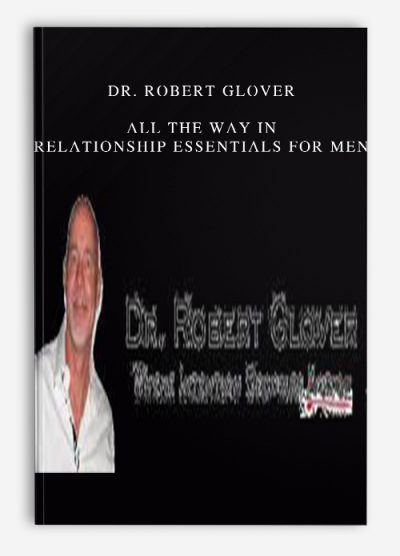 Dr. Robert Glover – All The Way In – Relationship Essentials for Men