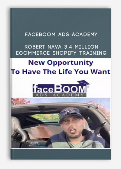 Faceboom Ads Academy - Robert Nava 3.4 Million Ecommerce Shopify Training