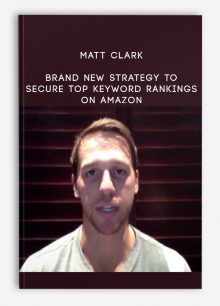 Matt Clark - Brand New Strategy to Secure Top Keyword Rankings on Amazon
