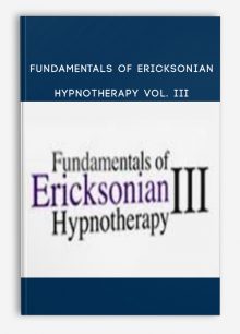 Fundamentals of Ericksonian Hypnotherapy Vol. III