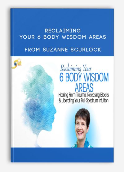 Reclaiming Your 6 Body Wisdom Areas from Suzanne Scurlock