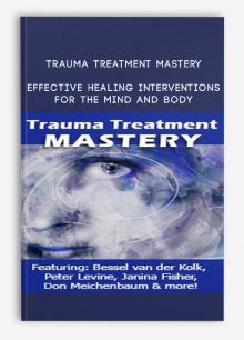Trauma Treatment Mastery Effective Healing Interventions for The Mind and Body from Bessel van der Kolk, M.D,Peter Levine & others