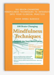 100 Brain-Changing Mindfulness Techniques to Integrate Into Your Clinical Practice from Debra Burdick