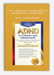 2-Day Certificate Course ADHD in Children and Adolescents Evidence-Based Interventions to Improve Behavior, Build Self-Esteem and Foster Academic, Social Success from Sharon Saline