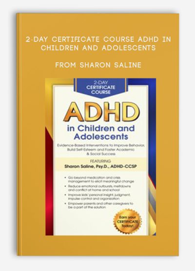 2-Day Certificate Course ADHD in Children and Adolescents Evidence-Based Interventions to Improve Behavior, Build Self-Esteem and Foster Academic, Social Success from Sharon Saline