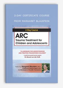 2-Day Certificate Course ARC Trauma Treatment For Children and Adolescents from from Margaret Blaustein