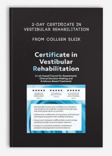 2-Day Certificate in Vestibular Rehabilitation A Lab-Based Course for Assessment, Clinical Decision-Making and Evidence-Based Treatment from Colleen Sleik