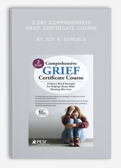 2-Day Comprehensive Grief Certificate Course Evidence-Based Strategies for Helping Clients Make Meaning After Loss by Joy R