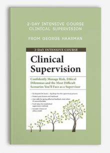 2-Day Intensive Course Clinical Supervision Confidently Manage Risk, Ethical Dilemmas and the Most Difficult Scenarios You’ll Face as a Supervisor from George Haarman