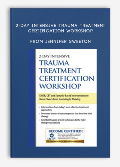 2-Day Intensive Trauma Treatment Certification Workshop EMDR, CBT and Somatic-Based Interventions to Move Clients from Surviving to Thriving from Jennifer Sweeton