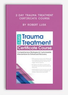 2-Day Trauma Treatment Certificate Course Comprehensive Strategies and Customizable Interventions for Enhanced Recovery by Robert Lusk