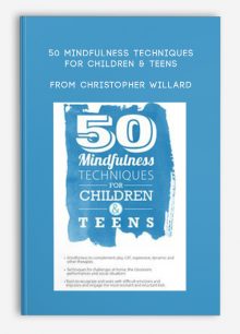 50 Mindfulness Techniques for Children , Teens, Christopher Willard