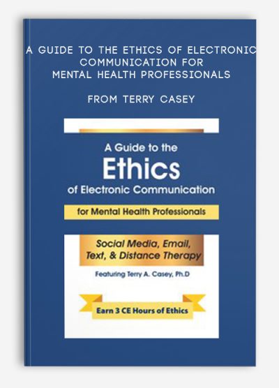 A Guide to the Ethics of Electronic Communication for Mental Health Professionals from Terry Casey