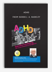 ADHD Executive Functioning, Life Course Outcomes, Management with Russell Barkley, Ph.D from Russell A