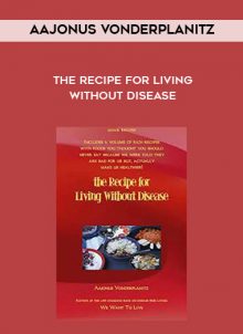 The Recipe For Living Without Disease by Aajonus Vonderplanitz