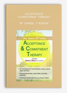 Acceptance, Commitment Therapy 2-Day Intensive ACT Training by Daniel J Moran