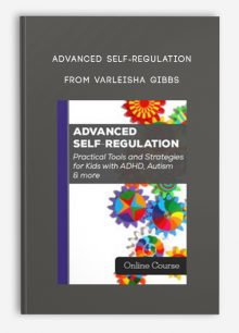 Advanced Self-Regulation Practical Tools and Strategies for Kids with ADHD, Autism & more LIMITED ENROLLMENT PERIOD from Varleisha Gibbs, Christine Wing & Laura Ehlert
