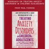 An Intensive 2-Day Workshop on Treating Anxiety Disorders in Children Adolescents from Paul Foxman