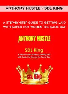 SDL King - A Step-by-step Guide to Getting Laid with Super Hot Women the Same Day by Anthony Hustle