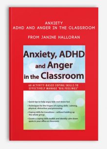 Anxiety, ADHD and Anger in the Classroom 60 Activity-Based Coping Skills to Effectively Manage Big Feelings from Janine Halloran
