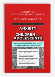 Anxiety in Children and Adolescents Effective Strategies to Calm the Anxiety Storm and Overcome Excessive Worry from Sherianna Boyle