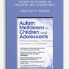 Autism Meltdowns in Children and Adolescents Practical Strategies for Prevention, Intervention and Post-vention from Kathy Morris