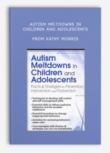 Autism Meltdowns in Children and Adolescents Practical Strategies for Prevention, Intervention and Post-vention from Kathy Morris