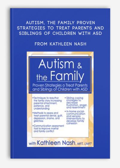 Autism, the Family Proven Strategies to Treat Parents and Siblings of Children with ASD from Kathleen Nash