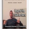 Beyond the Subtle Fears from James Tripp