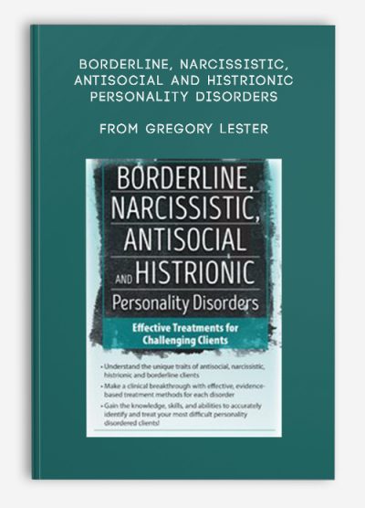 Borderline, Narcissistic, Antisocial and Histrionic Personality Disorders Effective Treatments for Challenging Clients from Gregory Lester