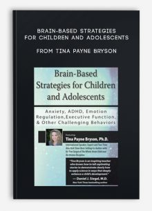 Brain-Based Strategies for Children and Adolescents Anxiety, ADHD, Emotion Regulation, Executive Function and Other Challenging Behaviors from Tina Payne Bryson