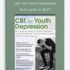 CBT for Youth Depression Bring Hope and Healing to Children, Adolescents, and Young Adults with an Evidence-Based Cognitive Behavioral Therapy Approach from David M