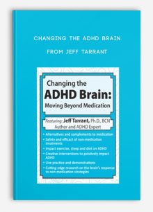 Changing the ADHD Brain Moving Beyond Medication, Behavior Management from Jeff Tarrant