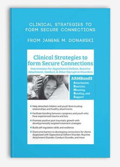 Clinical Strategies to form Secure Connections Interventions for Oppositional Defiant, Reactive Attachment, Conduct, & Other Disruptive Disorders from Janene M