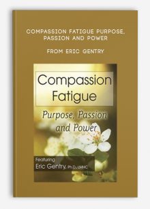 Compassion Fatigue Purpose, Passion and Power from Eric Gentry