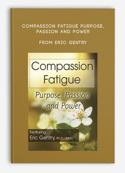 Compassion Fatigue Purpose, Passion and Power from Eric Gentry