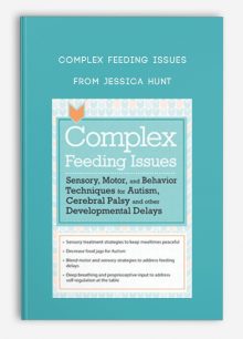 Complex Feeding Issues Sensory, Motor, and Behavior Techniques for Autism, Cerebral Palsy and other Developmental Delays from Jessica Hunt