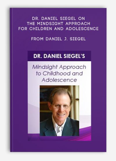 Dr. Daniel Siegel on The Mindsight Approach for Children and Adolescence Integration Techniques for the Mind and the Developing Brain from Daniel J