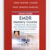 EMDR Mastery Course Assessment, Resourcing and Treatment Techniques for Trauma and Anxiety from Jennifer Sweeton