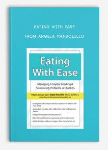 Eating with Ease Managing Complex Feeding, Swallowing Problems in Children from Angela Mansolillo